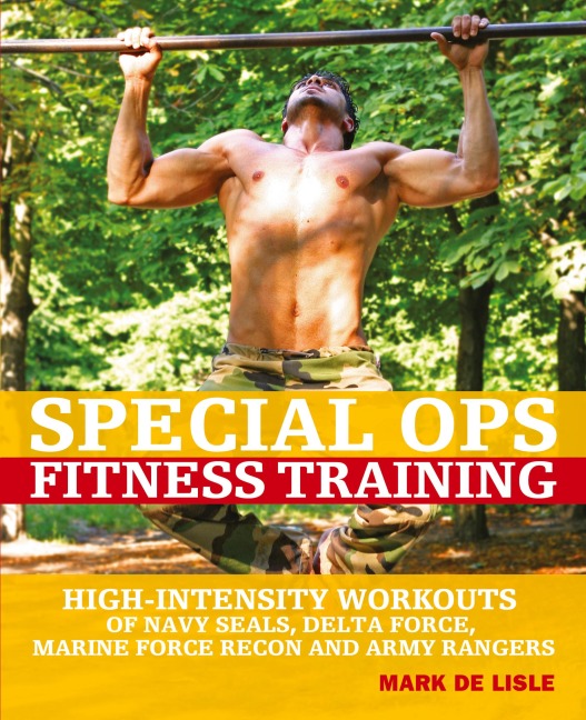 Special Ops Fitness Training: High-Intensity Workouts of Navy Seals, Delta Force, Marine Force Recon and Army Rangers
