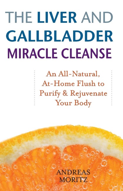 Liver and Gallbladder Miracle Cleanse: An All-Natural, At-Home Flush to Purify and Rejuvenate Your Body