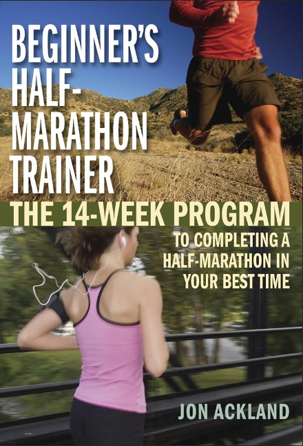 Beginners Half-Marathon Trainer: The 14-Week Program to Completing a Half-Marathon in Your Best Time