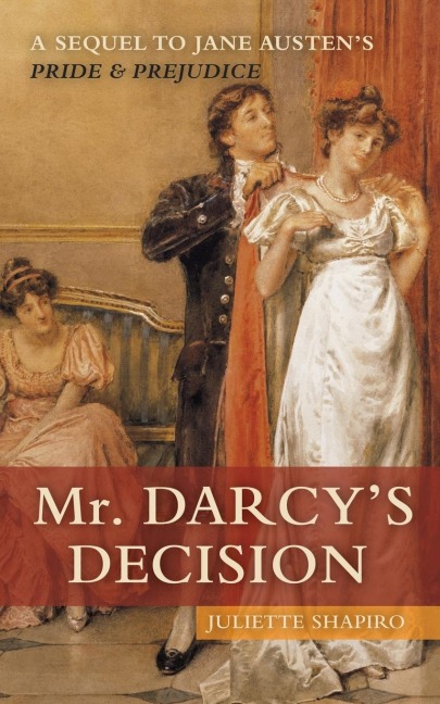 Mr. Darcys Decision: A Sequel to Jane Austens Pride and Prejudice