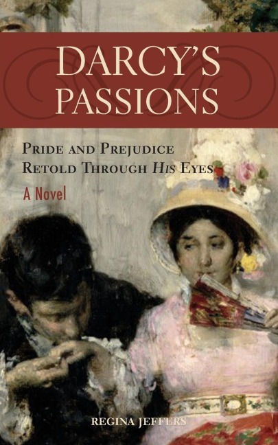 Darcys Passions: Pride and Prejudice Retold Through His Eyes