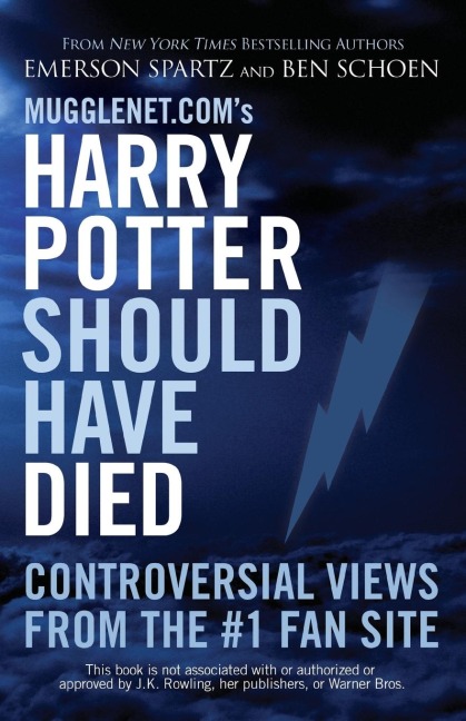 Mugglenet.coms Harry Potter Should Have Died: Controversial Views from the #1 Fan Site