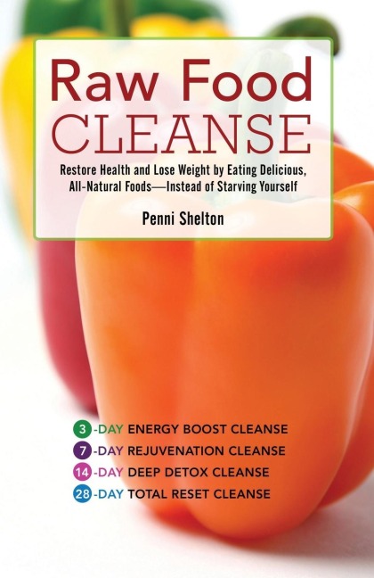 Raw Food Cleanse: Restore Health and Lose Weight by Eating Delicious, All-Natural Foods ? Instead of Starving Yourself