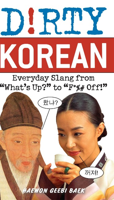 Dirty Korean: Everyday Slang from Whats Up? to F*%# Off