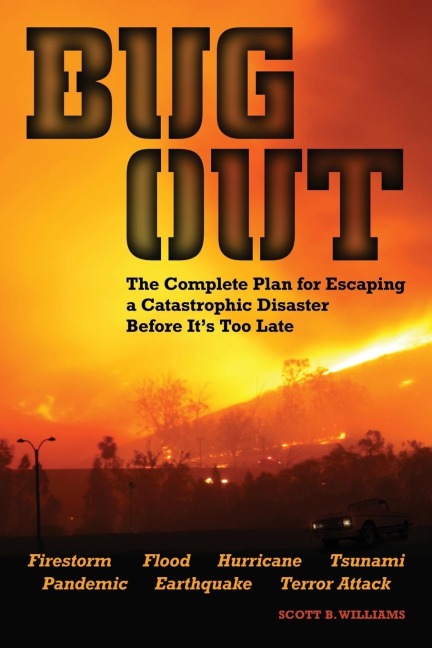 Bug Out: The Complete Plan for Escaping a Catastrophic Disaster Before Its Too Late