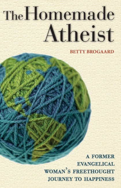 The Homemade Atheist: A Former Evangelical Womans Freethought Journey to Happiness
