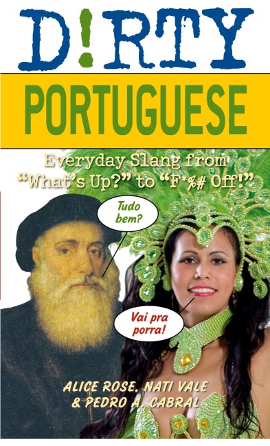 Dirty Portuguese: Everyday Slang from Whats Up? to F*%# Off!
