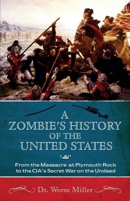 A Zombies History of the United States: From the Massacre at Plymouth Rock to the Cias Secret War on the Undead