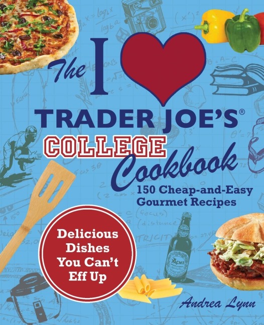 I Love Trader Joes College Cookbook: 150 Cheap and Easy Gourmet Recipes