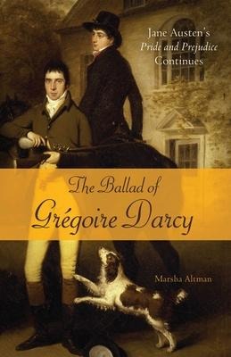 The Ballad of Gregoire Darcy: Jane Austens Pride and Prejudice Continues