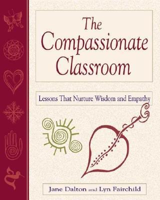 The Compassionate Classroom: Lessons That Nurture Wisdom and Empathy