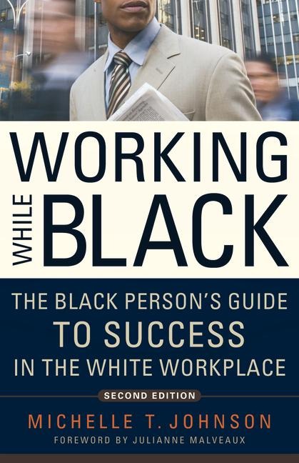Working While Black: The Black Persons Guide to Success in the White Workplace