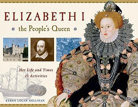 Elizabeth I, the Peoples Queen: Her Life and Times, 21 Activities Volume 38