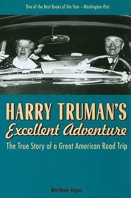 Harry Trumans Excellent Adventure: The True Story of a Great American Road Trip