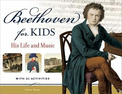 Beethoven for Kids: His Life and Music with 21 Activities Volume 40