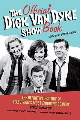 The Official Dick Van Dyke Show Book: The Definitive History of Televisions Most Enduring Comedy