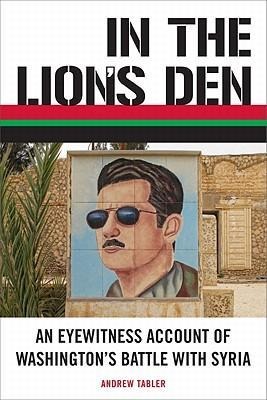 In the Lions Den: An Eyewitness Account of Washingtons Battle with Syria