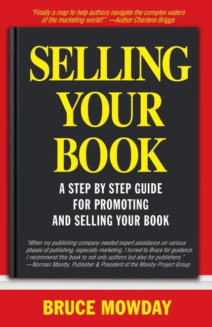 Selling Your Book: A Step by Step Guide for Promoting and Selling Your Book