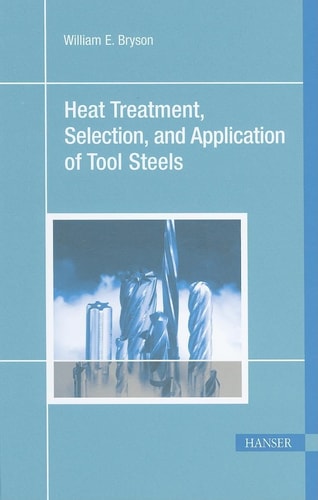 Heat Treatment, Selection, and Application of Tool Steels