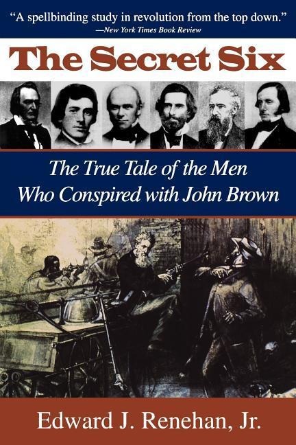 Secret Six: The True Tale of the Men Who Conspired with John Brown