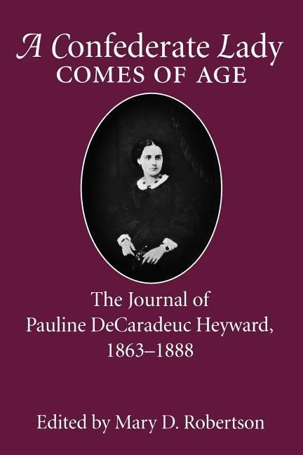 Confederate Lady Comes of Age: The Journal of Pauline Decaradeuc Heyward, 1863-1888