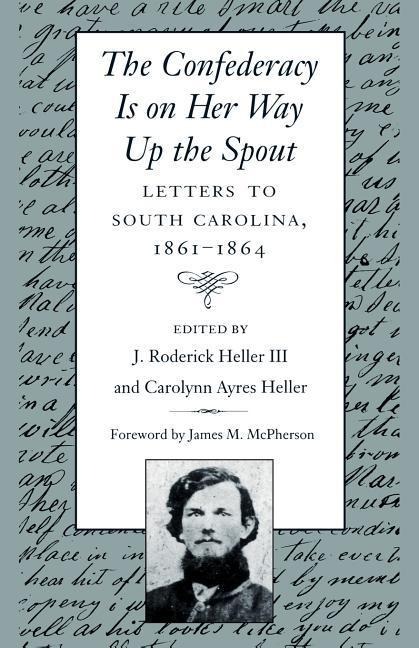 Confederacy Is on Her Way Up the Spout: Letters to South Carolina, 1861-1864