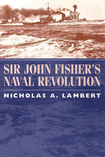 Sir John Fishers Naval Revolution