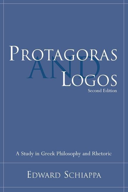 Protagoras and Logos: A Study in Greek Philosophy and Rhetoric