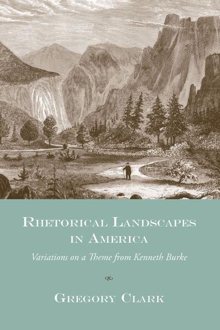 Rhetorical Landscapes in America: Variations on a Theme from Kenneth Burke