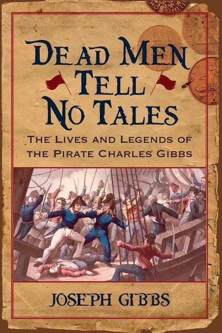 Dead Men Tell No Tales: The Life and Legends of the Pirate Charles Gibbs