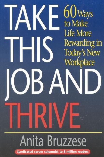Take This Job and Thrive: 60 Ways to Make Life More Rewarding in Todays New Workplace