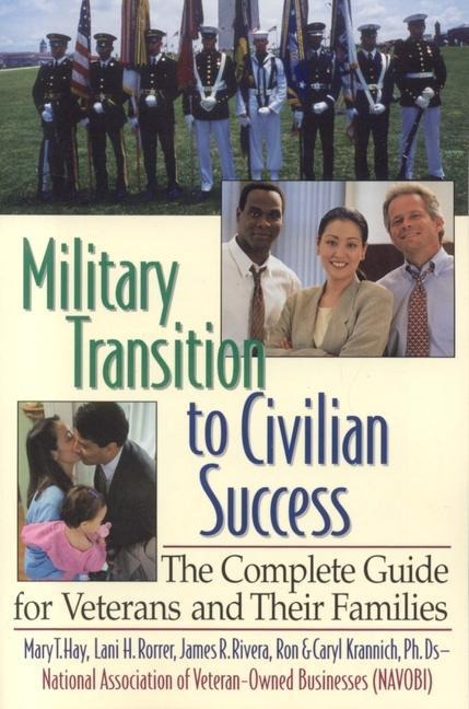 Military Transition to Civilian Success: The Complete Guide for Veterans and Their Families