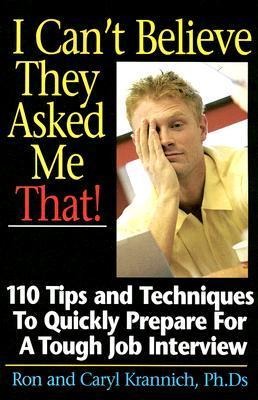 I Cant Believe They Asked Me That!: 110 Tips and Techniques to Quickly Prepare for a Tough Job Interview