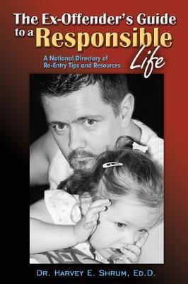 Ex-Offenders Guide to a Responsible Life: A National Directory of Re-Entry Tips and Resources