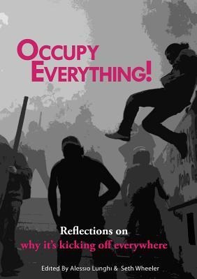 Occupy Everything!: Reflections on Why Its Kicking Off Everywhere