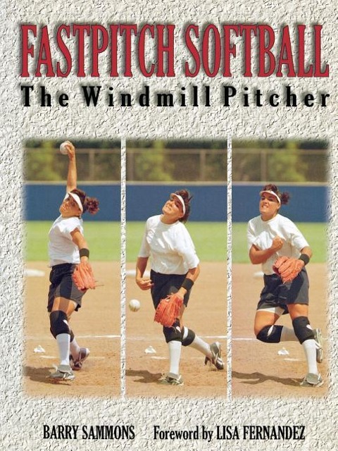 Fastpitch Softball Fastpitch Softball: The Windmill Pitcher the Windmill Pitcher