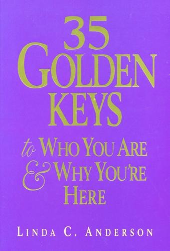 35 Golden Keys to Who You Are & Why Youre Here