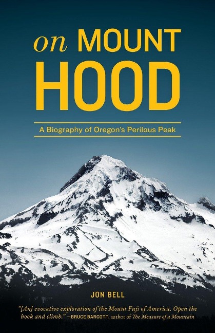 On Mount Hood: A Biography of Oregons Perilous Peak