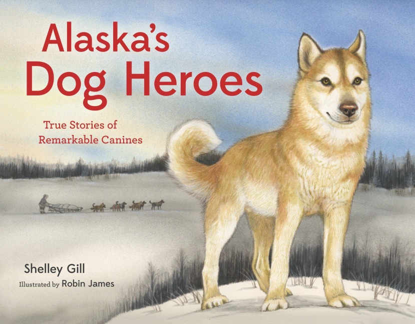 Alaskas Dog Heroes: True Stories of Remarkable Canines