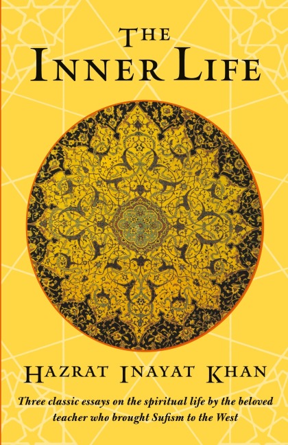The Inner Life: Three Classic Essays on the Spiritual Life by the Beloved Teacher Who Brought Sufism to the West