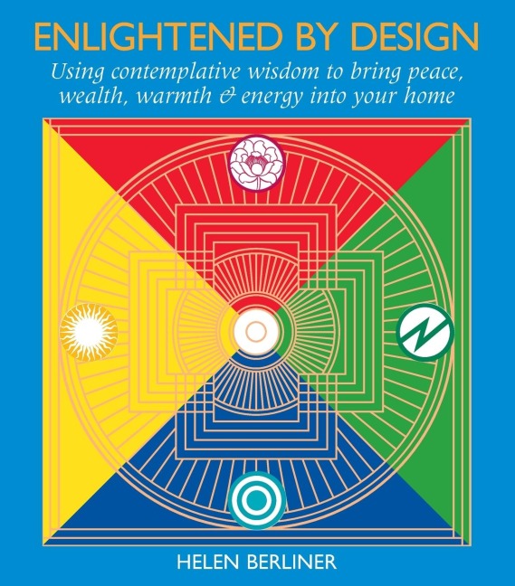 Enlightened by Design: Using Contemplative Wisdom to Bring Peace, Wealth, Warmth and Energy into Your Home