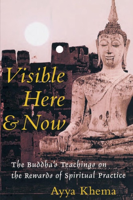 Visible Here and Now: The Buddhas Teachings on the Rewards of Spiritual Practice