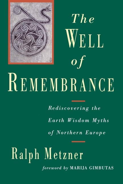 The Well of Remembrance: Rediscovering the Earth Wisdom Myths of Northern Europe