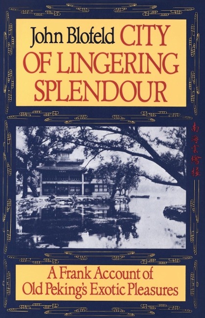 City of Lingering Splendour: A Frank Account of Old Pekings Exotic Pleasures