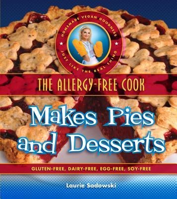 The Allergy-Free Cook Makes Pies and Desserts: Gluten-Free, Dairy-Free, Egg-Free, Soy-Free