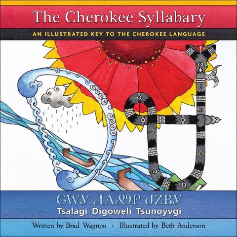 The Cherokee Syllabary / &#5091;&#5043;&#5033; &#5079;&#5034;&#5098;&#5045; &#5095;&#5059;&#5108;&#5033;: An Illustrated Key to the Cherokee Language / Tsalagi Digoweli Tsunoyvgi