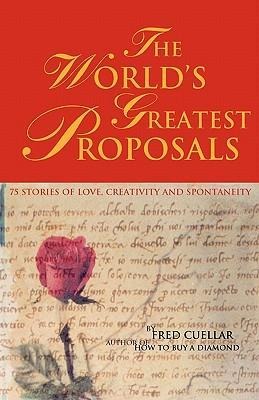 The Worlds Greatest Proposals: 75 Stories of Love, Creativity and Spontaneity