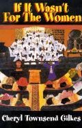 If It Wasnt for the Women...: Black Womens Experience and Womanist Culture in Church and Community