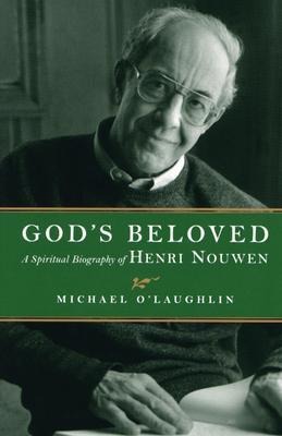 Gods Beloved: A Spiritual Biography of Henri Nouwen