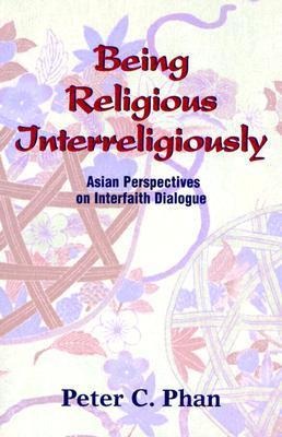 Being Religious Interreligiously: Asian Perspectives on Interfaith Dialogue